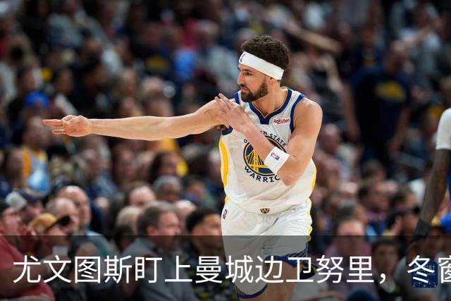 尤文图斯盯上曼城边卫努里，冬窗转会前景渐显