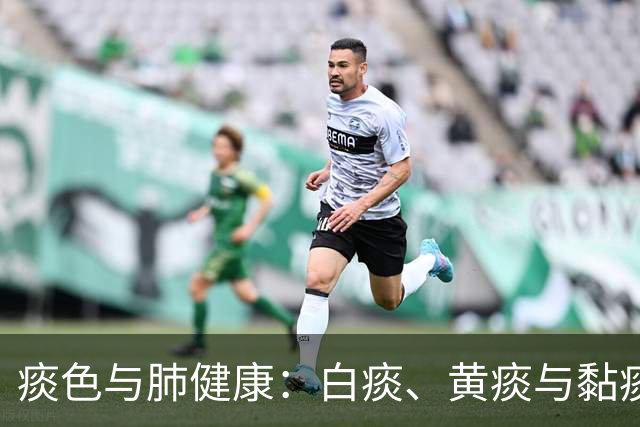 痰色与肺健康：白痰、黄痰与黏痰暗藏的秘密
